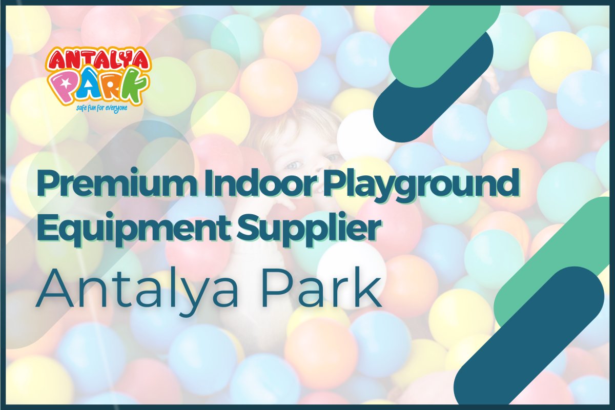 Antalya Park - Premium Indoor Playground Equipment Supplier